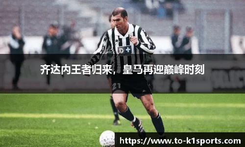 齐达内王者归来，皇马再迎巅峰时刻