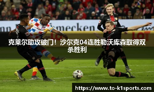 克莱尔助攻破门！沙尔克04连胜勒沃库森取得双杀胜利
