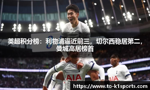 英超积分榜：利物浦逼近前三，切尔西稳居第二，曼城高居榜首