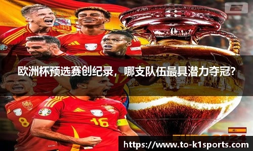 欧洲杯预选赛创纪录，哪支队伍最具潜力夺冠？