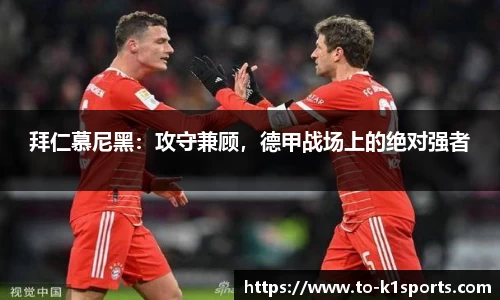 拜仁慕尼黑：攻守兼顾，德甲战场上的绝对强者