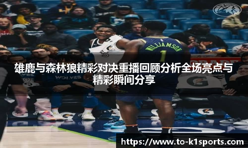 雄鹿与森林狼精彩对决重播回顾分析全场亮点与精彩瞬间分享