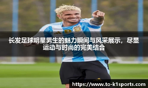 长发足球明星男生的魅力瞬间与风采展示，尽显运动与时尚的完美结合