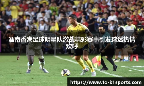 淮南香港足球明星队激战精彩赛事引发球迷热情欢呼