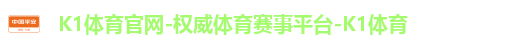 K1体育官网-权威体育赛事平台-K1体育 K1体育官网-权威体育赛事平台-K1体育